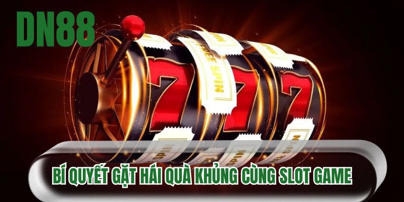 Bí quyết gặt hái quà khủng cùng slot game