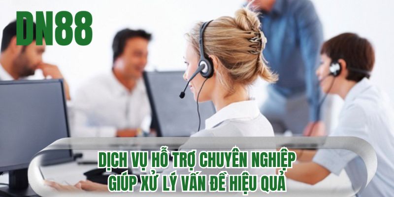 Dịch vụ hỗ trợ chuyên nghiệp giúp xử lý vấn đề hiệu quả