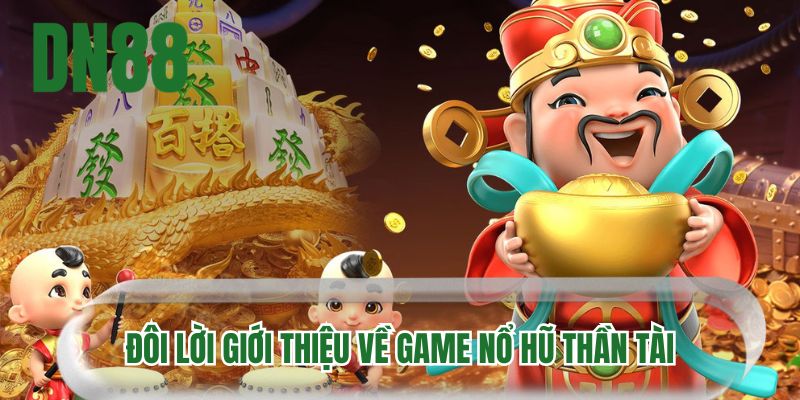 Đôi lời giới thiệu về game nổ hũ Thần Tài