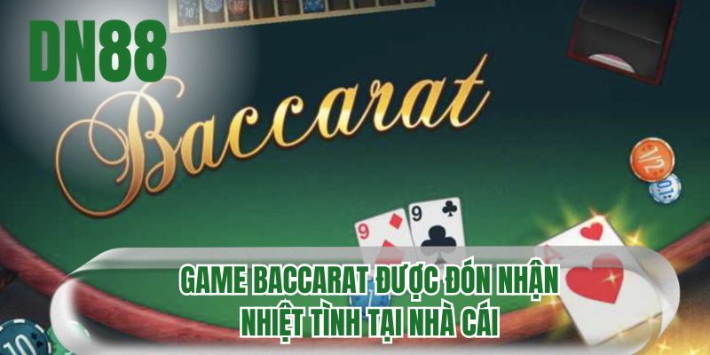 Game Baccarat được đón nhận nhiệt tình tại nhà cái