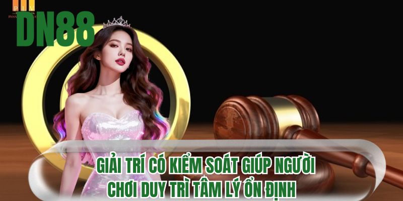Giải trí có kiểm soát giúp người chơi duy trì tâm lý ổn định