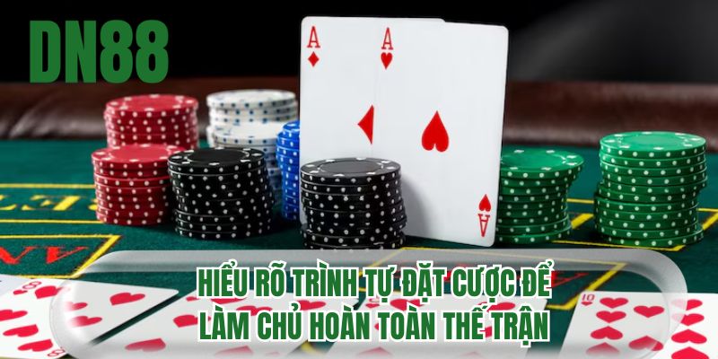 Hiểu rõ trình tự đặt cược để làm chủ hoàn toàn thế trận
