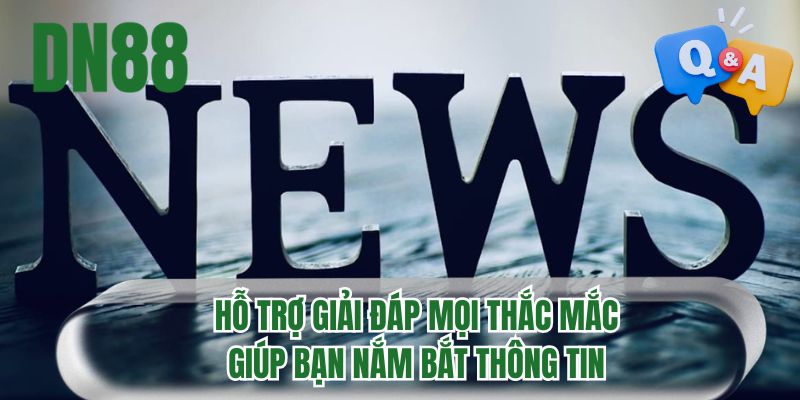 Hỗ trợ giải đáp mọi thắc mắc giúp bạn nắm bắt thông tin