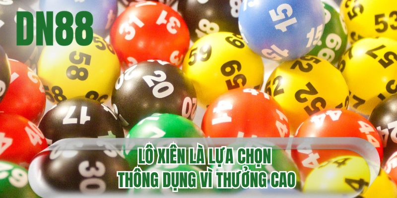 Lô xiên là lựa chọn thông dụng vì thưởng cao