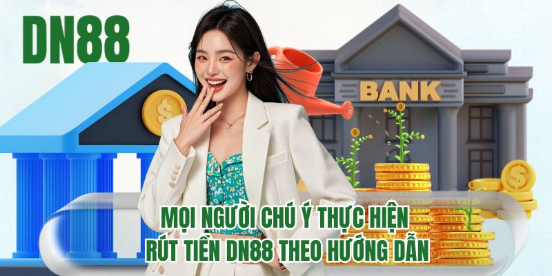 Mọi người chú ý thực hiện rút tiền DN88 theo hướng dẫn