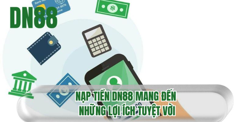 Nạp tiền DN88 mang đến những lợi ích tuyệt vời