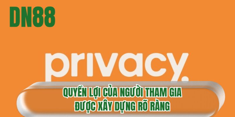 Quyền lợi của người tham gia được xây dựng rõ ràng