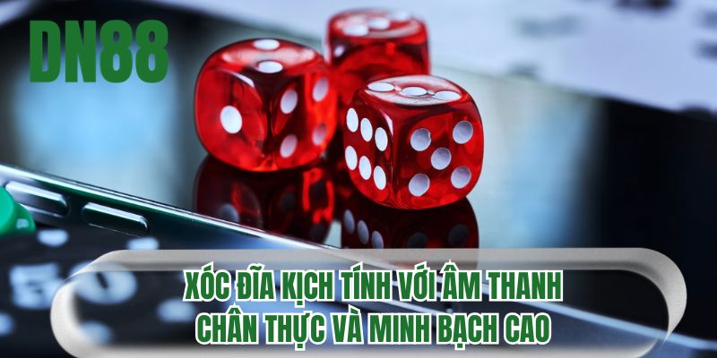 Xóc đĩa kịch tính với âm thanh chân thực và minh bạch cao